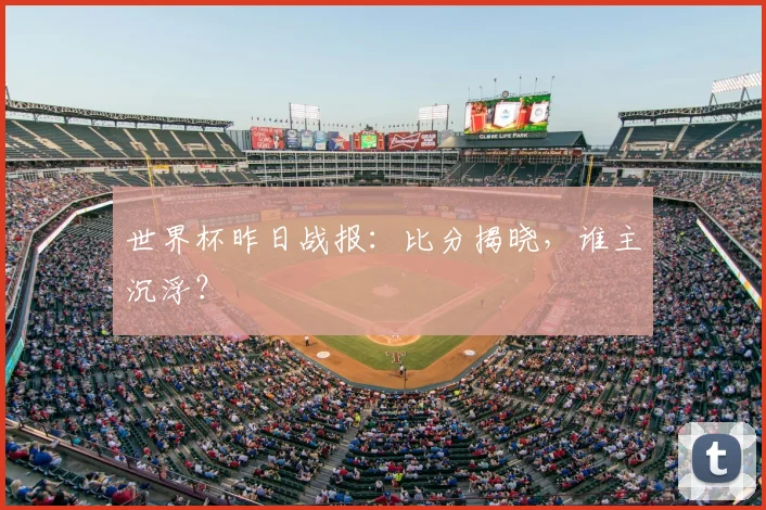 世界杯昨日战报：比分揭晓，谁主沉浮？