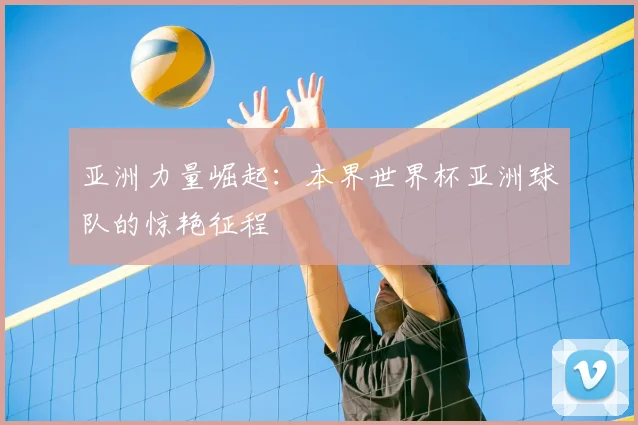 亚洲力量崛起：本界世界杯亚洲球队的惊艳征程